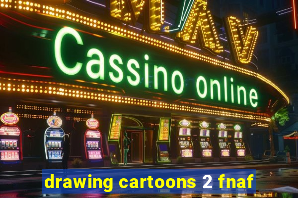 drawing cartoons 2 fnaf